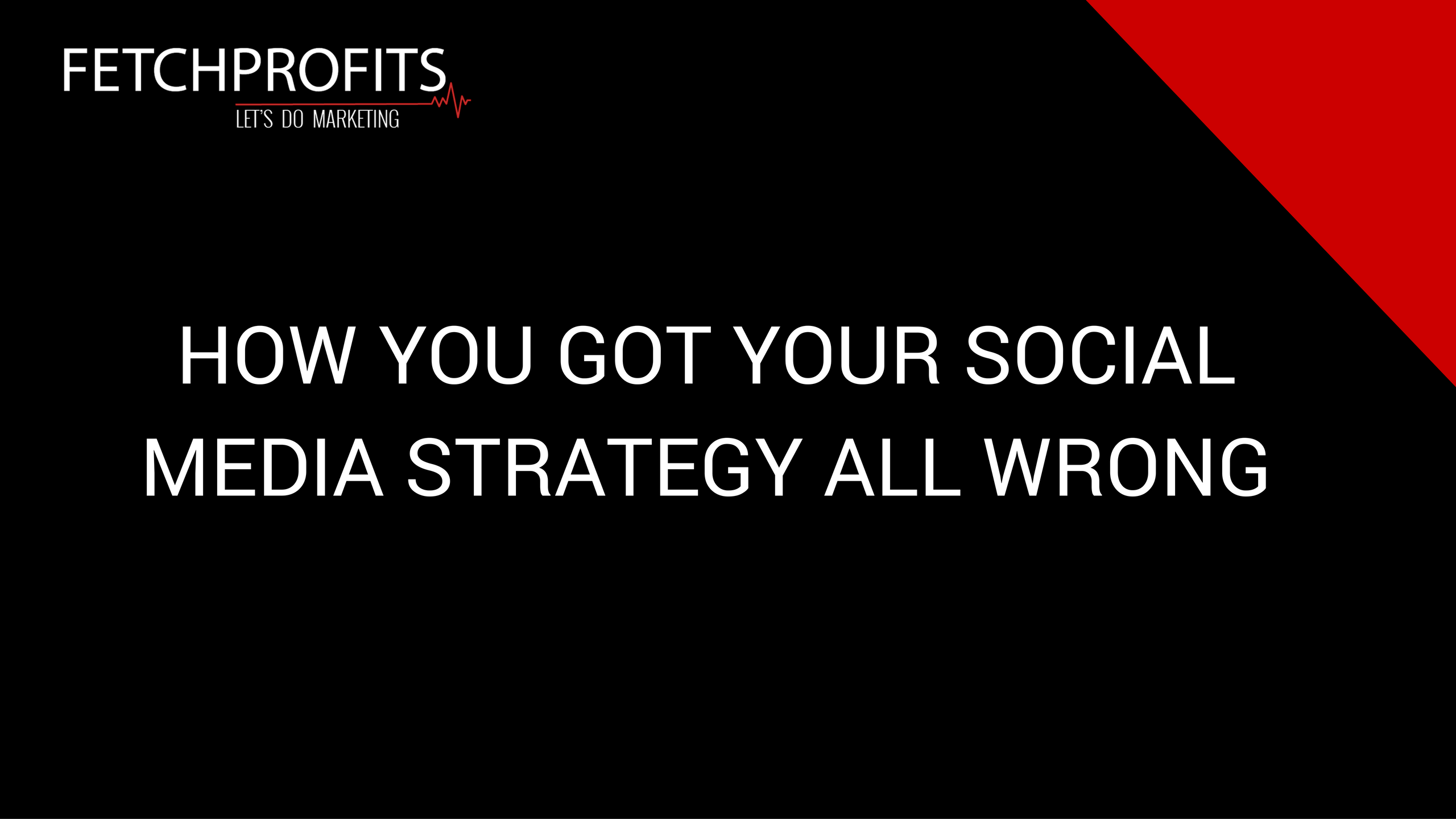 How You Got Your Social Media Strategy Completely Wrong Fetchprofits
