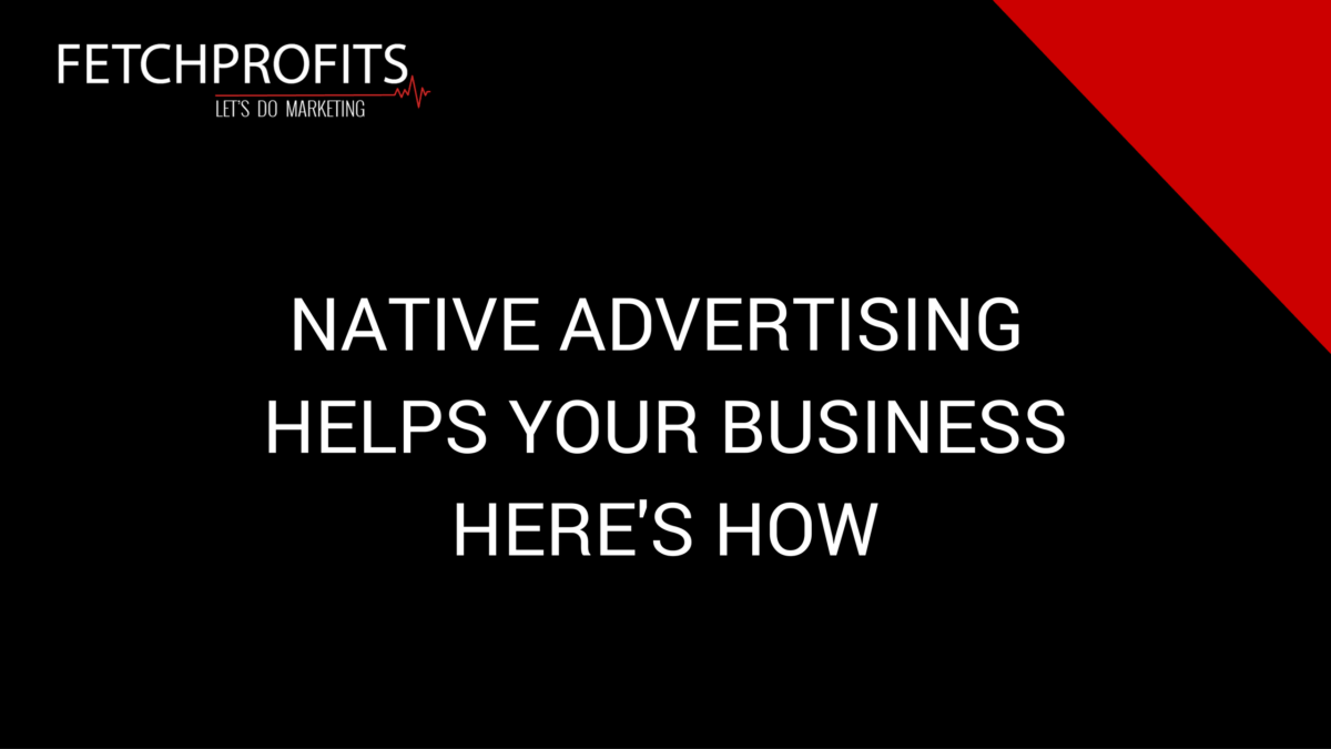 Native Advertising Helps Grow Your Business. Here’s why