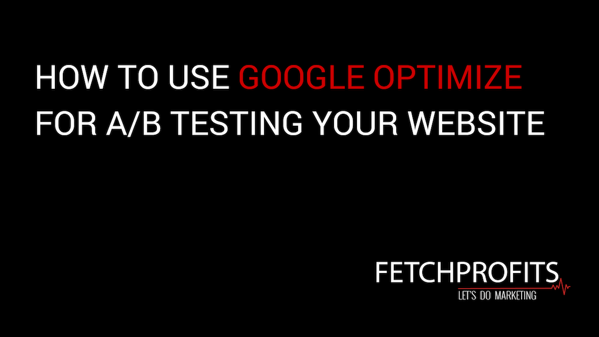 How to Use Google Optimize To Test Your Website | Fetchprofits