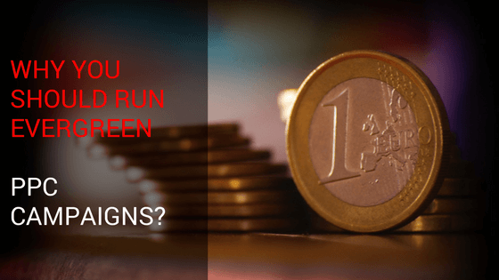 Why you should run evergreen PPC Campaigns?