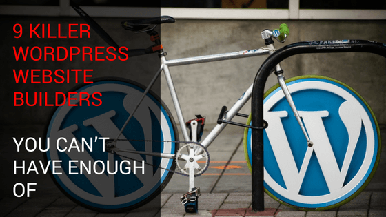 9 Killer WordPress Website Builders You Can’t Have Enough of