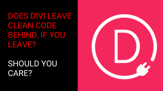 Does Divi Builder Leave Clean Code If You Leave? Should You Care?