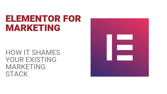 Elementor For Marketing: How It Shames Your Marketing Stack